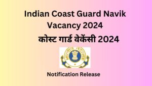 Indian Coast Guard Navik Recruitment 2024 | Indian Cost Guard Vacancy 2024
